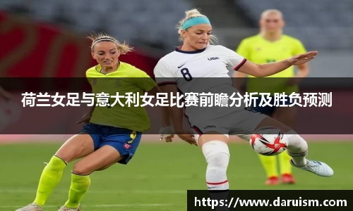 三亿荷兰女足与意大利女足比赛前瞻分析及胜负预测